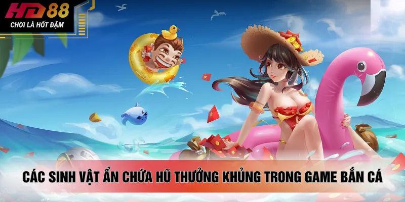 Các sinh vật ẩn chứa hũ thưởng khủng trong game bắn cá