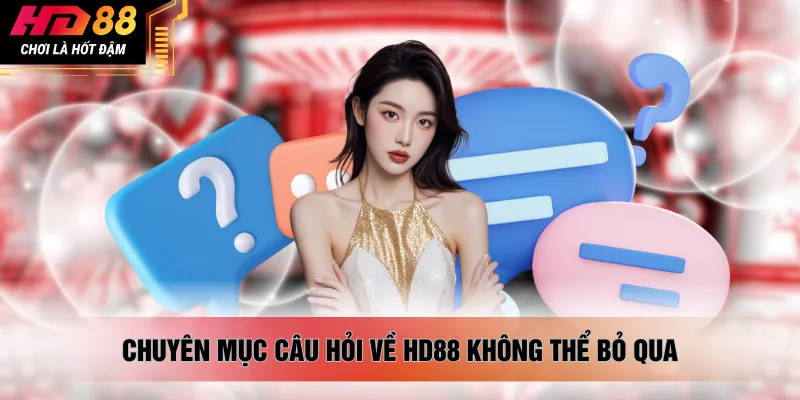 Chuyên mục câu hỏi về HD88 không thể bỏ qua