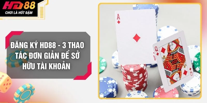 Đăng Ký HD88 - 3 Thao Tác Đơn Giản Để Sở Hữu Tài Khoản