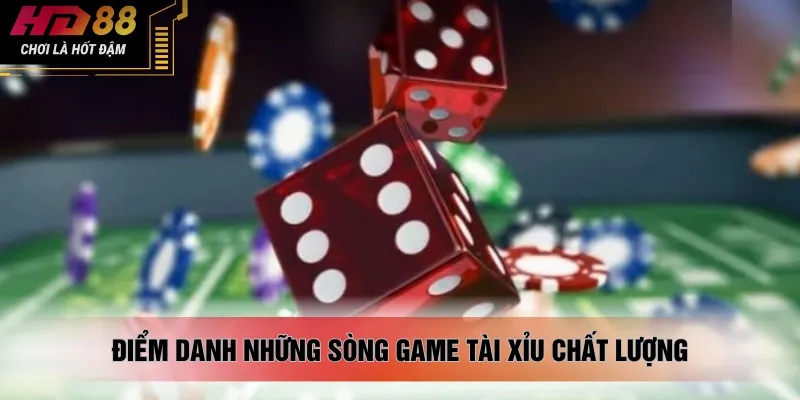 Điểm danh những sòng game tài xỉu chất lượng