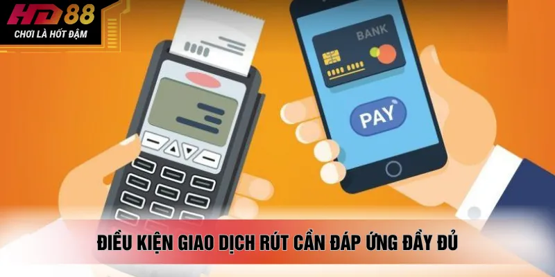 Điều kiện giao dịch rút cần đáp ứng đầy đủ