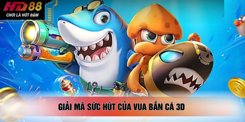 Giải mã sức hút của vua bắn cá 3D 