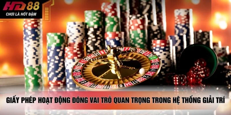 Giấy phép hoạt động đóng vai trò quan trọng trong hệ thống giải trí