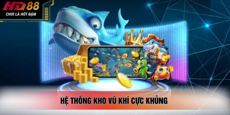 Hệ thống kho vũ khí cực khủng 