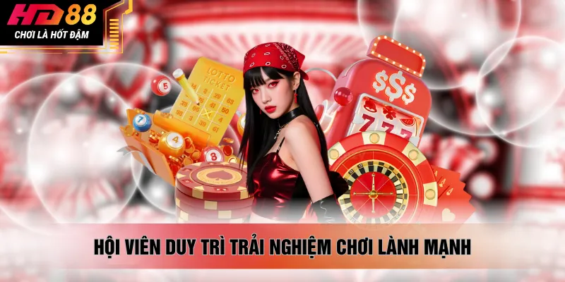 Hội viên duy trì trải nghiệm chơi lành mạnh