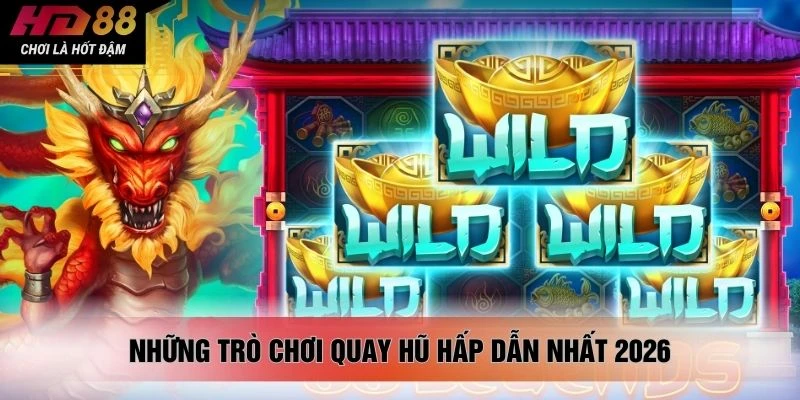 Những trò chơi quay hũ hấp dẫn nhất 2026