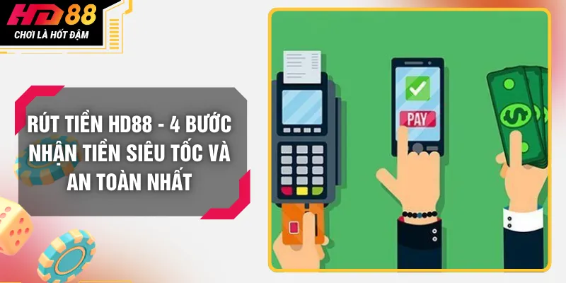 Rút Tiền HD88 - 4 Bước Nhận Tiền Siêu Tốc Và An Toàn Nhất