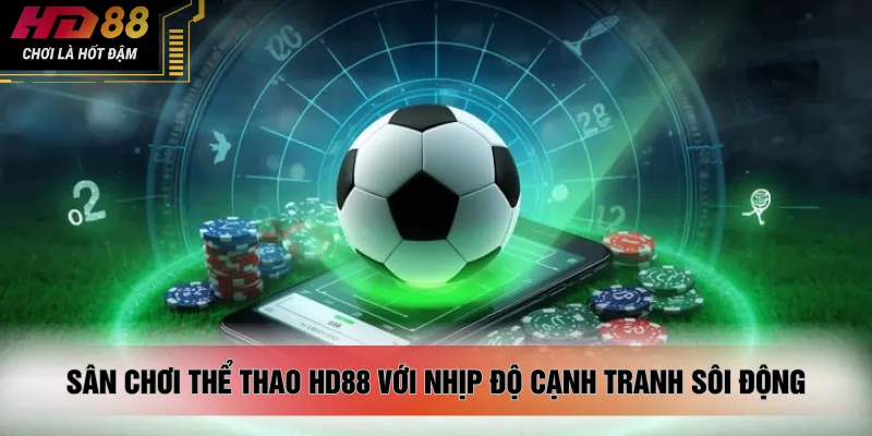 Sân chơi thể thao HD88 với nhịp độ cạnh tranh sôi động