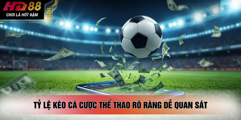 Tỷ lệ kèo cá cược thể thao rõ ràng dễ quan sát