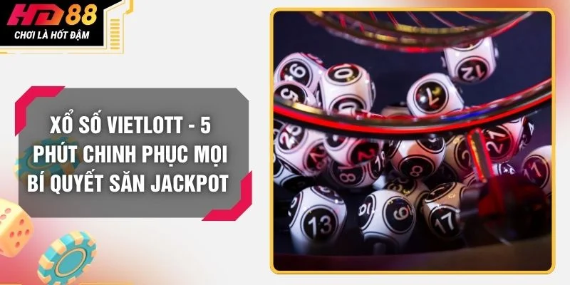 Xổ Số Vietlott - 5 Phút Chinh Phục Mọi Bí Quyết Săn Jackpot